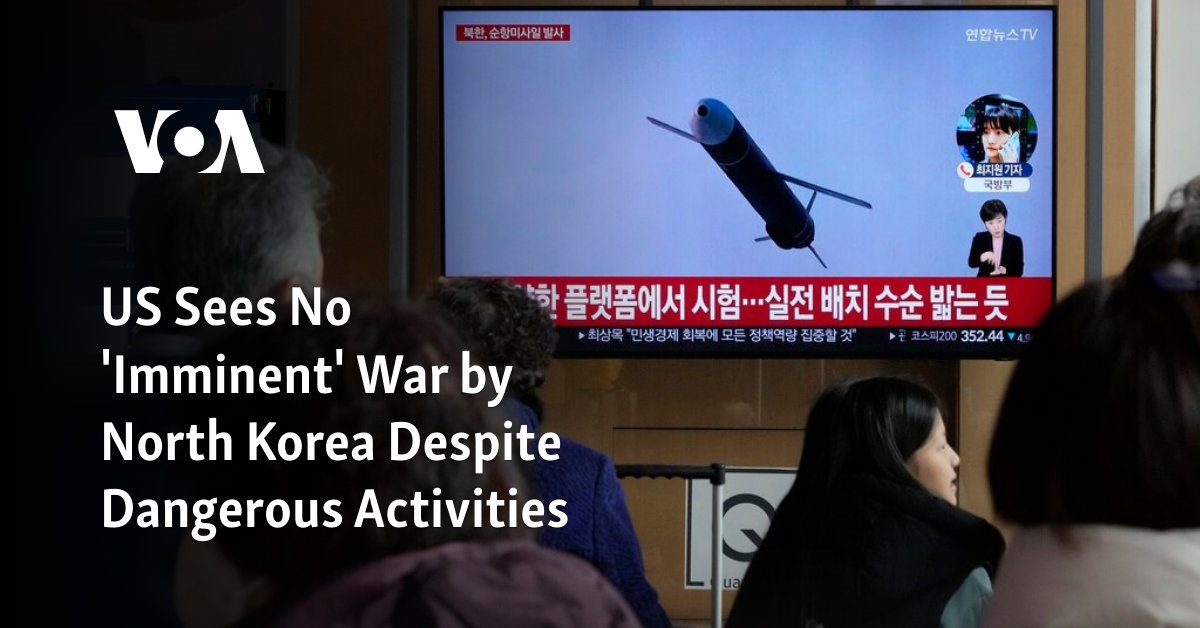US Sees No ‘Imminent’ War by North Korea Despite Dangerous Activities
